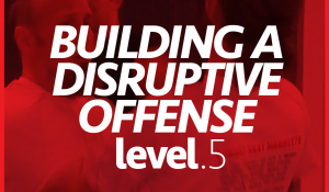 Level 5–Building a Disruptive Offense